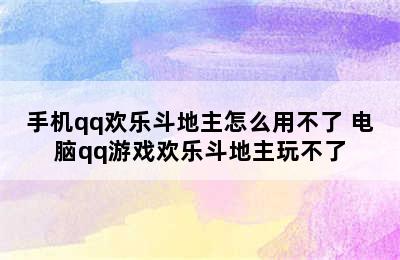 手机qq欢乐斗地主怎么用不了 电脑qq游戏欢乐斗地主玩不了